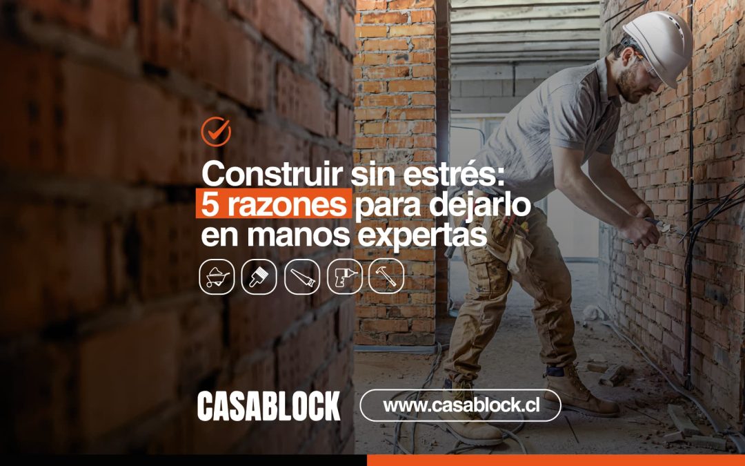 Construir sin estr&eacute;s: 5 razones para dejarlo en manos expertas